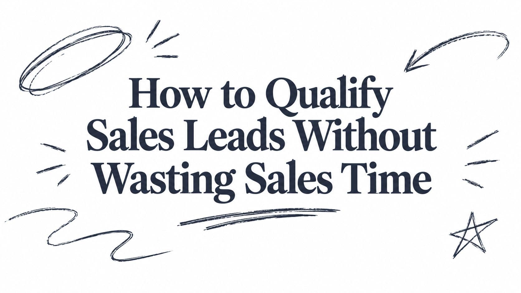 How to Qualify Sales Leads Without Wasting Sales Time